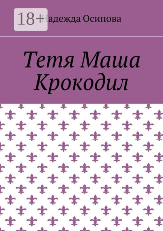 Тетя Маша Крокодил Надежда Осипова, Тетя Маша Крокодил