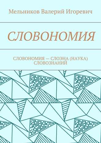 СЛОВОНОМИЯ. СЛОВОНОМИЯ – НАУКА (СЛОЭНА) СЛОВОЗНАНИЙ Валерий Мельников, СЛОВОНОМИЯ. СЛОВОНОМИЯ – НАУКА (СЛОЭНА) СЛОВОЗНАНИЙ