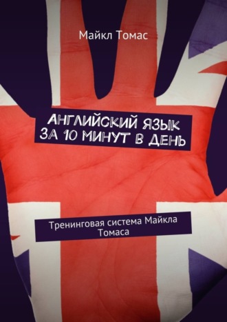Английский язык за 10 минут в день. Тренинговая система Майкла Томаса Майкл Томас, Английский язык за 10 минут в день. Тренинговая система Майкла Томаса