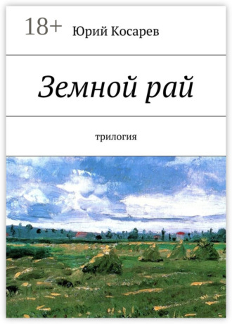 Земной рай. трилогия Юрий Косарев, Земной рай. трилогия