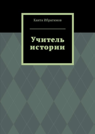 Учитель истории Канта Ибрагимов, Учитель истории