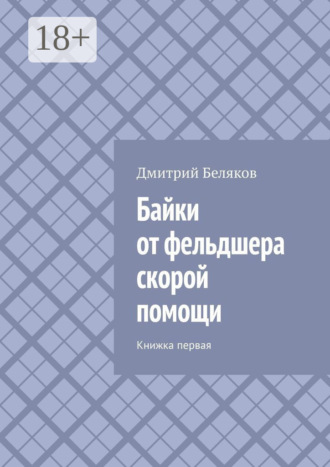 Байки от фельдшера скорой помощи. Книжка первая Дмитрий Беляков, Байки от фельдшера скорой помощи. Книжка первая