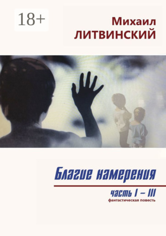 Благие намерения. Части I–III Михаил Литвинский, Благие намерения. Части I–III