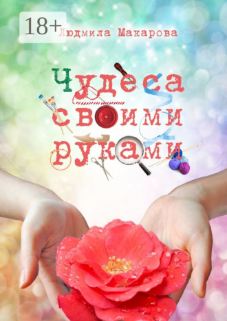 Чудеса своими руками Людмила Макарова, Чудеса своими руками