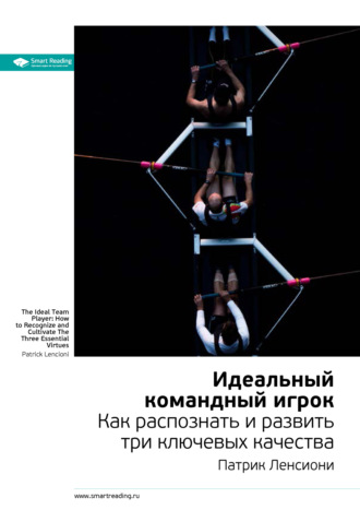 Ключевые идеи книги: Идеальный командный игрок. Как распознать и развить три ключевых качества. Патрик Ленсиони Smart Reading, Ключевые идеи книги: Идеальный командный игрок. Как распознать и развить три ключевых качества. Патрик Ленсиони