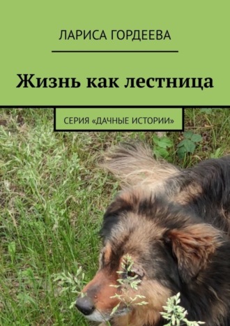 Жизнь как лестница. Серия «Дачные истории» Лариса Гордеева, Жизнь как лестница. Серия «Дачные истории»