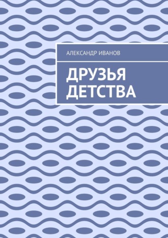 Друзья детства Александр Иванов, Друзья детства