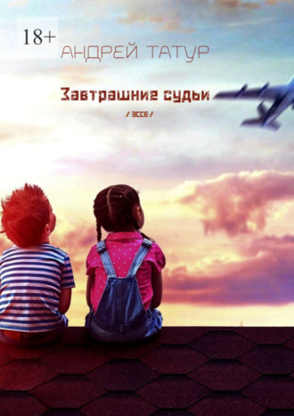 Завтрашние судьи. Эссе Андрей Татур, Завтрашние судьи. Эссе
