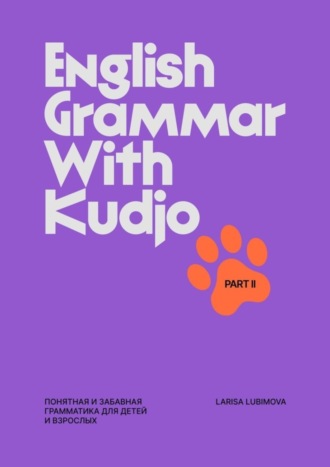 English Grammar with Kudjo. Понятная и забавная грамматика для детей и взрослых. Part 2 Larisa Lubimova, English Grammar with Kudjo. Понятная и забавная грамматика для детей и взрослых. Part 2