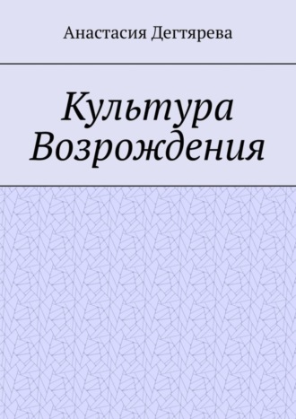 Культура Возрождения Анастасия Дегтярева, Культура Возрождения