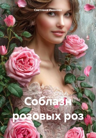 Соблазн розовых роз Светлана Иванова, Соблазн розовых роз