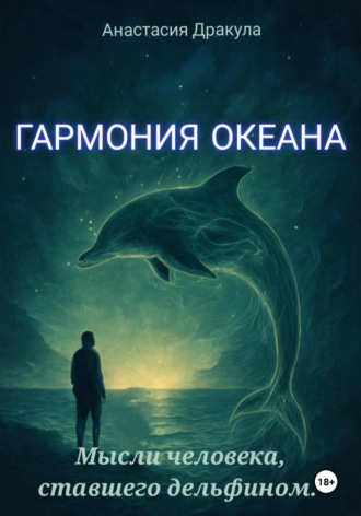 Гармония океана. Мысли человека, ставшего дельфином Анастасия Дракула, Гармония океана. Мысли человека, ставшего дельфином