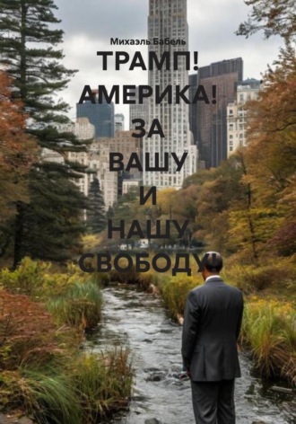 ТРАМП! АМЕРИКА! ЗА ВАШУ И НАШУ СВОБОДУ! Михаэль Бабель, ТРАМП! АМЕРИКА! ЗА ВАШУ И НАШУ СВОБОДУ!