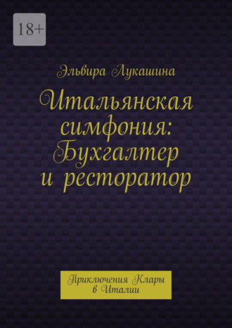 Итальянская симфония: Бухгалтер и ресторатор. Приключения Клары в Италии Эльвира Лукашина, Итальянская симфония: Бухгалтер и ресторатор. Приключения Клары в Италии