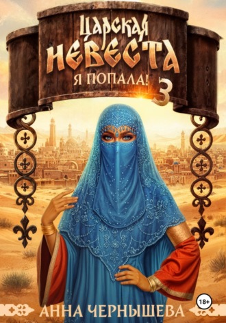 Царская невеста. Я попала! Книга 3 Анна Чернышева, Царская невеста. Я попала! Книга 3