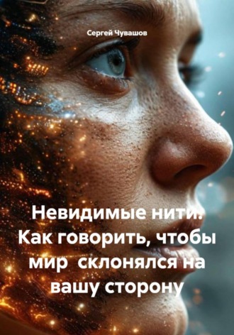 Невидимые нити. Как говорить, чтобы мир склонялся на вашу сторону , Невидимые нити. Как говорить, чтобы мир склонялся на вашу сторону