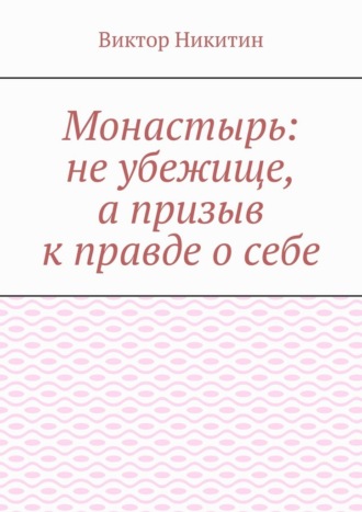 Монастырь: не убежище, а призыв к правде о себе Виктор Никитин, Монастырь: не убежище, а призыв к правде о себе
