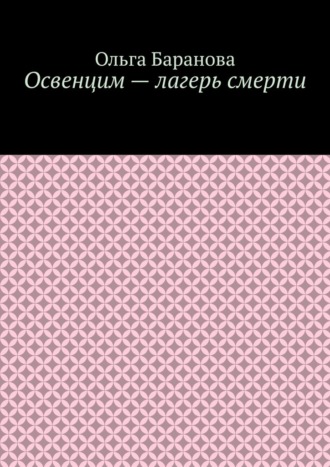 Освенцим – лагерь смерти Ольга Баранова, Освенцим – лагерь смерти