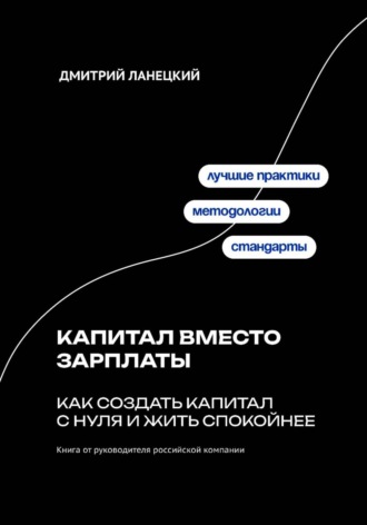 Капитал вместо зарплаты: как создать капитал с нуля и жить спокойнее Дмитрий Ланецкий, Капитал вместо зарплаты: как создать капитал с нуля и жить спокойнее