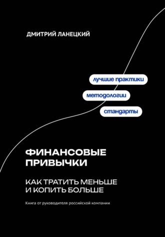 Финансовые привычки: как тратить меньше и копить больше Дмитрий Ланецкий, Финансовые привычки: как тратить меньше и копить больше