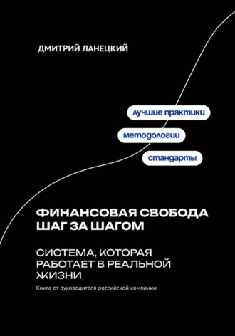 Финансовая свобода шаг за шагом: система, которая работает в реальной жизни Дмитрий Ланецкий, Финансовая свобода шаг за шагом: система, которая работает в реальной жизни
