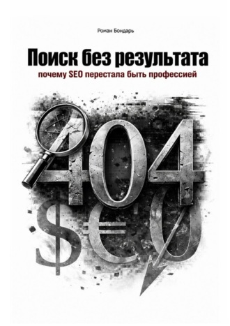 Поиск без результата. Когда SEO перестала быть профессией Роман Бондарь, Поиск без результата. Когда SEO перестала быть профессией