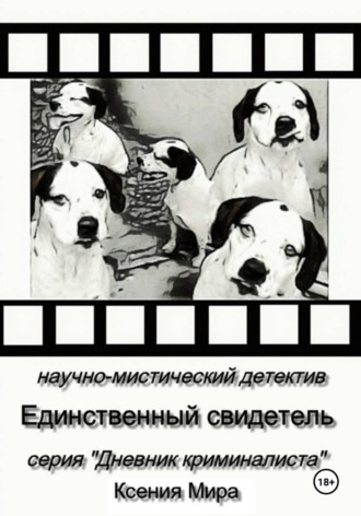 Единственный свидетель. Научно-мистический детектив. Серия «Дневник Криминалиста» Ксения Мира, Единственный свидетель. Научно-мистический детектив. Серия «Дневник Криминалиста»