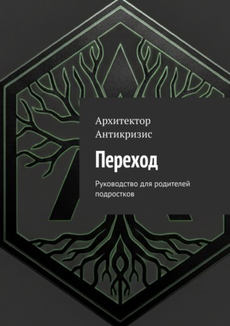 Переход. Руководство для родителей подростков Архитектор Антикризис, Переход. Руководство для родителей подростков