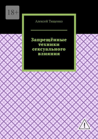 Запрещённые техники сексуального влияния Алексей Тищенко, Запрещённые техники сексуального влияния