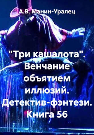 «Три кашалота». Венчание объятием иллюзий. Детектив-фэнтези. Книга 56 А.В. Манин-Уралец, «Три кашалота». Венчание объятием иллюзий. Детектив-фэнтези. Книга 56