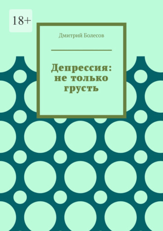 Депрессия: не только грусть Дмитрий Болесов, Депрессия: не только грусть