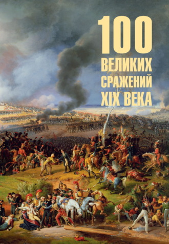 100 великих сражений XIX века Борис Соколов, 100 великих сражений XIX века