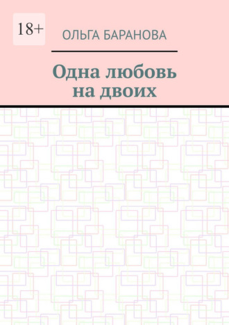 Одна любовь на двоих Ольга Баранова, Одна любовь на двоих
