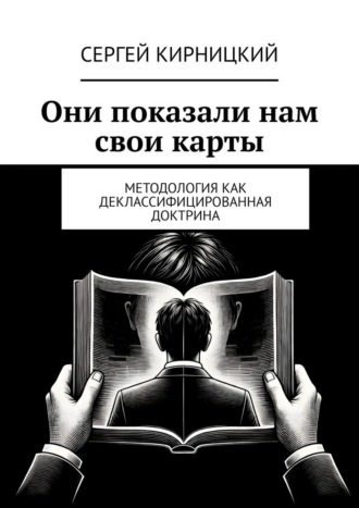 Они показали нам свои карты. Методология как деклассифицированная доктрина Сергей Кирницкий, Они показали нам свои карты. Методология как деклассифицированная доктрина