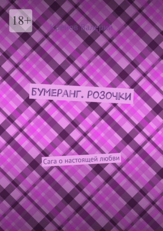 Бумеранг. Розочки. Сага о настоящей любви Кренов Валерий, Бумеранг. Розочки. Сага о настоящей любви