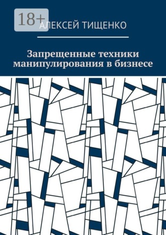 Запрещенные техники манипулирования в бизнесе Алексей Тищенко, Запрещенные техники манипулирования в бизнесе