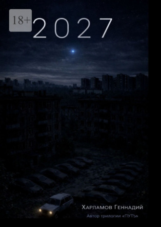 2027. От автора трилогии «Путь» Геннадий Харламов, 2027. От автора трилогии «Путь»
