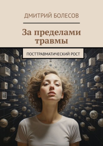 За пределами травмы. Посттравматический рост Дмитрий Болесов, За пределами травмы. Посттравматический рост