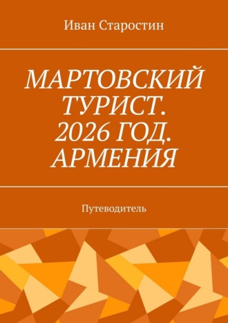 Мартовский турист. 2026 год. Армения. Путеводитель Иван Старостин, Мартовский турист. 2026 год. Армения. Путеводитель