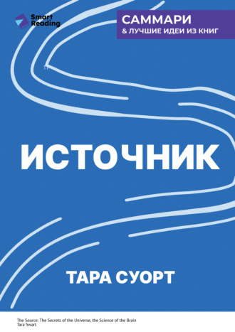 Источник. Как перестроить работу мозга, чтобы достичь жизни мечты. Тара Суорт. Саммари Smart Reading, Источник. Как перестроить работу мозга, чтобы достичь жизни мечты. Тара Суорт. Саммари