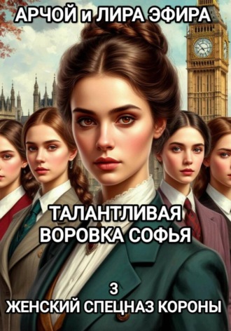 Талантливая воровка Софья. 3 Женский спецназ Короны , Талантливая воровка Софья. 3 Женский спецназ Короны