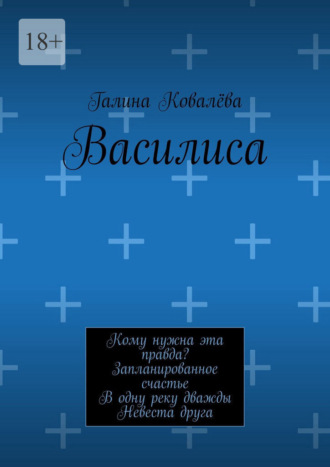 Василиса. Кому нужна эта правда? Запланированное счастье. В одну реку дважды. Невеста друга , Василиса. Кому нужна эта правда? Запланированное счастье. В одну реку дважды. Невеста друга