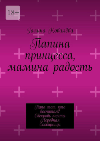 Папина принцесса, мамина радость. Папа тот, кто воспитал? Свекровь мечты. Неродная. Сообщницы , Папина принцесса, мамина радость. Папа тот, кто воспитал? Свекровь мечты. Неродная. Сообщницы