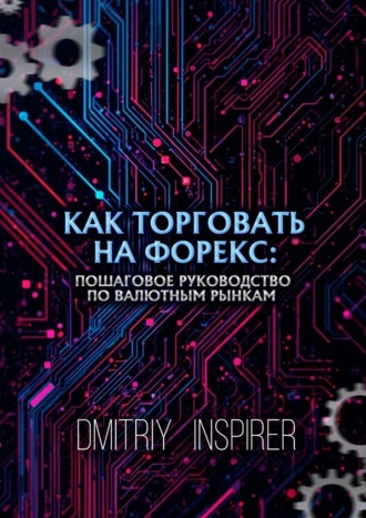 Как торговать на Форекс: Пошаговое руководство по валютным рынкам , Как торговать на Форекс: Пошаговое руководство по валютным рынкам