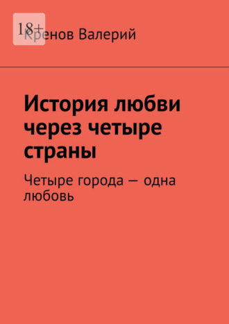 История любви через четыре страны. Четыре города — одна любовь , История любви через четыре страны. Четыре города - одна любовь