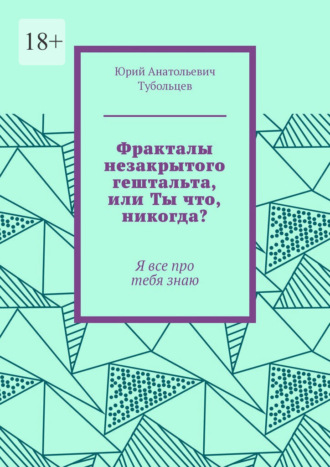Фракталы незакрытого гештальта, или Ты что, никогда? Я все про тебя знаю , Фракталы незакрытого гештальта, или Ты что, никогда? Я все про тебя знаю