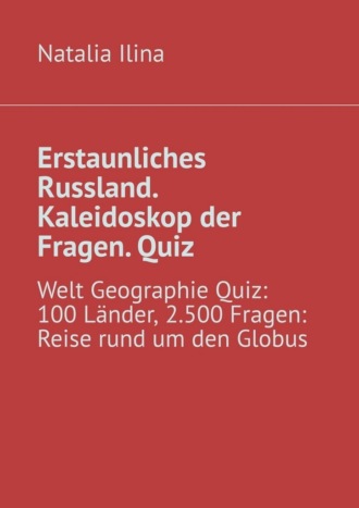 Erstaunliches Russland. Kaleidoskop der Fragen. Quiz. Welt Geographie Quiz: 100 Länder, 2.500 Fragen: Reise rund um den Globus , Erstaunliches Russland. Kaleidoskop der Fragen. Quiz. Welt Geographie Quiz: 100 Länder, 2.500 Fragen: Reise rund um den Globus