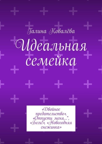 Идеальная семейка. «Двойное предательство», «Отпусти меня…», «Беги!», «Новогодняя снежинка» , Идеальная семейка. «Двойное предательство», «Отпусти меня…", «Беги!», «Новогодняя снежинка»
