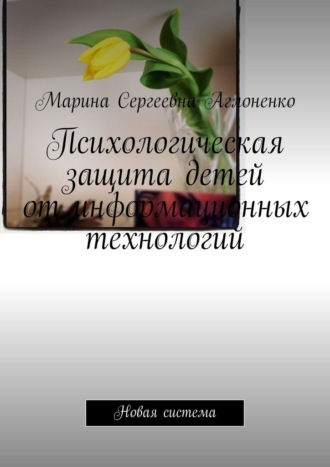 Психологическая защита детей от информационных технологий. Новая система , Психологическая защита детей от информационных технологий. Новая система