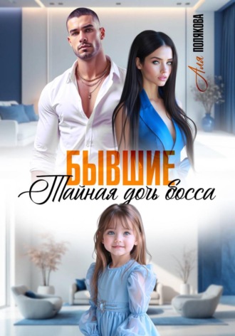 Бывшие. Тайная дочь босса , Бывшие. Тайная дочь босса